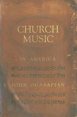 Church Music in America, 1620-2000 by John, Ogasapian