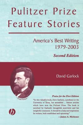 Pulitzer Prize Feature Stories: America's Best Writing, 1979 - 2003 by Garlock, David
