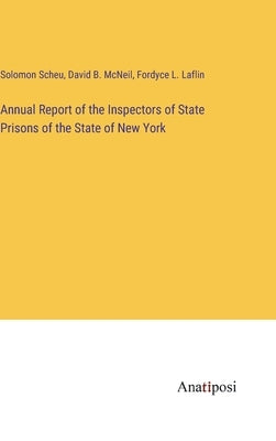 Annual Report of the Inspectors of State Prisons of the State of New York by Scheu, Solomon