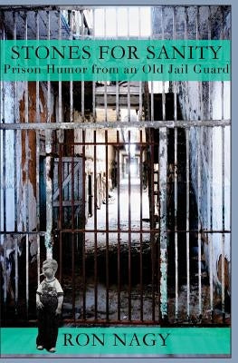 Stones for Sanity: Prison Humor from an Old Jail Guard. by Nagy, Ron