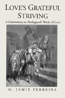 Love's Grateful Striving: A Commentary on Kierkegaard's Works of Love by Ferreira, M. Jamie