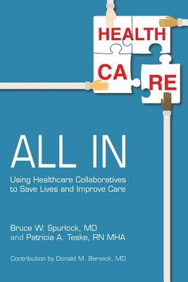 All In: Using Healthcare Collaboratives to Save Lives and Improve Care by Spurlock, Bruce W.