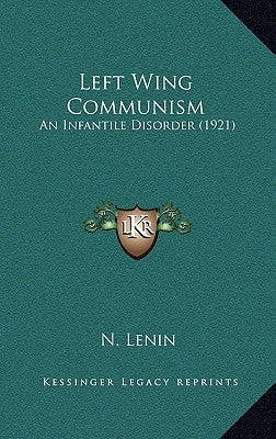 Left Wing Communism: An Infantile Disorder (1921) by Lenin, N.