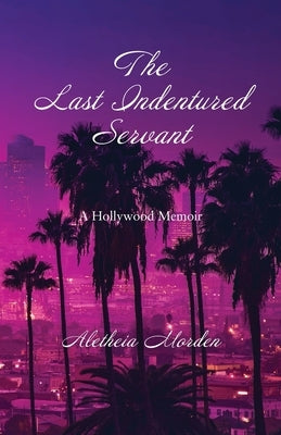 The Last Indentured Servant by Morden, Aletheia