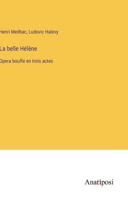 La belle Hélène: Opera bouffe en trois actes by Halevy, Ludovic