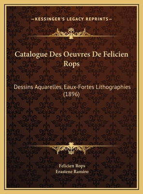 Catalogue Des Oeuvres de Felicien Rops: Dessins Aquarelles, Eaux-Fortes Lithographies (1896) by Rops, Felicien