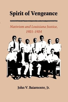 The Spirit of Vengeance: Nativisim and Louisiana Justice, 1921-1924 by Baiamonte, John V.