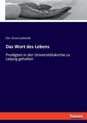 Das Wort des Lebens: Predigten in der Universitätskirche zu Leipzig gehalten by Luthardt, Chr Ernst
