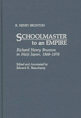 Schoolmaster to an Empire: Richard Henry Brunton in Meiji Japan, 1868-1876 by Brunton, R. Henry