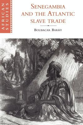Senegambia and the Atlantic Slave Trade by Barry, Boubacar