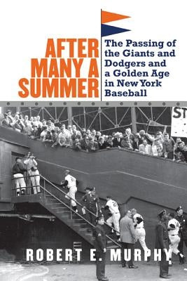 After Many a Summer: The Passing of the Giants and Dodgers and a Golden Age in New York Baseball by Murphy, Robert