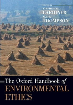 The Oxford Handbook of Environmental Ethics by Gardiner, Stephen M.