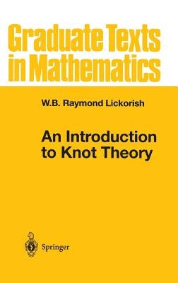 An Introduction to Knot Theory by Lickorish, W. B. Raymond