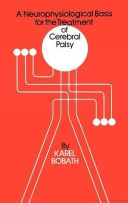 A Neurophysiological Basis for the Treatment of Cerebral Palsy by Bobath, Karel