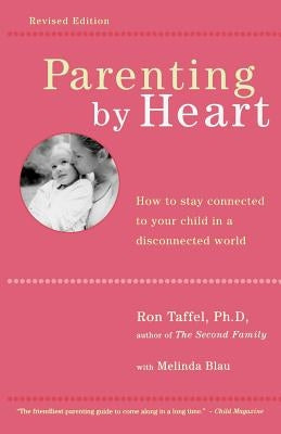 Parenting by Heart: How to Stay Connected to Your Child in a Disconnected World by Taffel, Ron