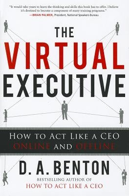 The Virtual Executive: How to Act Like a CEO Online and Offline by Benton, D. A.