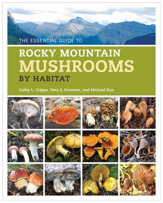 The Essential Guide to Rocky Mountain Mushrooms by Habitat by Cripps, Cathy