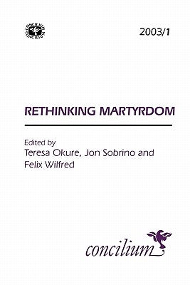 Concilium 2003/1: Rethinking Martyrdom by Okure, Teresa