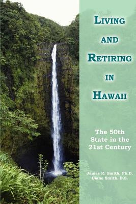 Living and Retiring in Hawaii: The 50th State in the 21st Century by Smith Ph. D., James R.