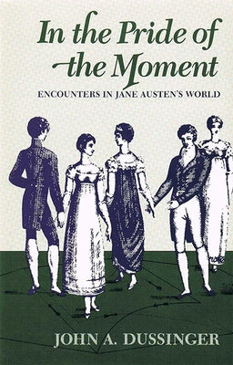 In the Pride of the Moment: Encounters in Jane Austen's World by Dussinger, John A.