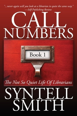 Call Numbers: The Not So Quiet Life Of Librarians by Smith, Syntell