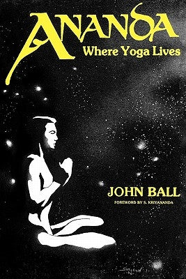 Ananda: Where Yoga Lives by Ball, John
