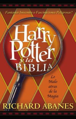 Harry Potter y la Biblia = Harry Potter and the Bible by Abanes, Richard