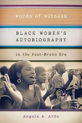 Words of Witness: Black Women's Autobiography in the Post-Brown Era by Ards, Angela A.