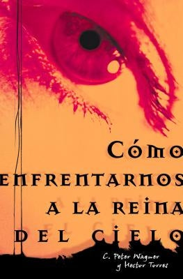 Como Enfrentarnos a la Reina del Cielo = Confronting the Queen of Heaven = Confronting the Queen of Heaven by Torres, H&#233;ctor P.