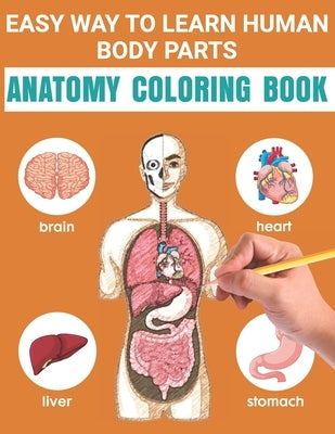 Easy Way To Learn Human Body Parts Anatomy Coloring Book: Easy To Learning Anatomy For Kids Over 50 Human Body Coloring Book Great Gift for Boys & Gir by Publishing, Matilda Scarlett