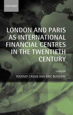 London and Paris as International Financial Centres in the Twentieth Century by Cassis, Youssef