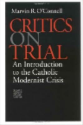 Critics on Trial: An Introduction to the Catholic Modernist Crisis by O'Connell, Marvin R.