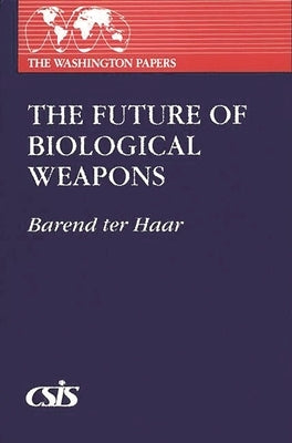Future of Biological Weapons by Ter Haar, Barend J.