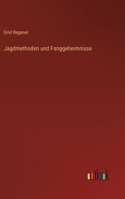 Jagdmethoden und Fanggeheimnisse by Regener, Emil