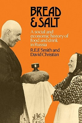 Bread and Salt: A Social and Economic History of Food and Drink in Russia by Smith, R. E. F.