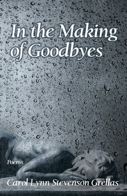 In the Making of Goodbyes by Stevenson Grellas, Carol Lynn