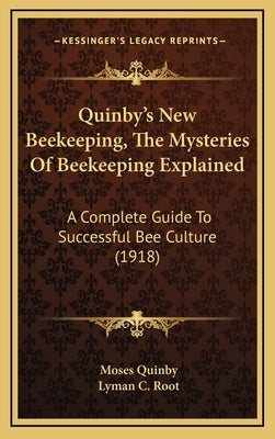 Quinby's New Beekeeping, The Mysteries Of Beekeeping Explained: A Complete Guide To Successful Bee Culture (1918) by Quinby, Moses
