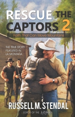 Rescue The Captors 2: Faith That Can Move Mountains by Stendal, Russell M.
