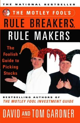 Motley Fool's Rule Breakers, Rule Makers: The Foolish Guide to Picking Stocks by Gardner, David