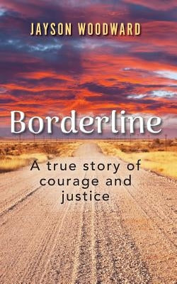 Borderline: A True Story of Courage and Justice by Woodward, Jayson
