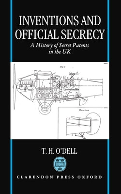 Inventions and Official Secrecy: A History of Secret Patents in the United Kingdom by O'Dell, Tom H.