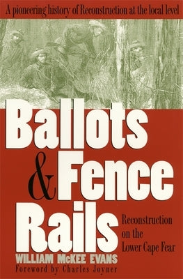 Ballots and Fence Rails: Reconstruction on the Lower Cape Fear by Evans, William McKee