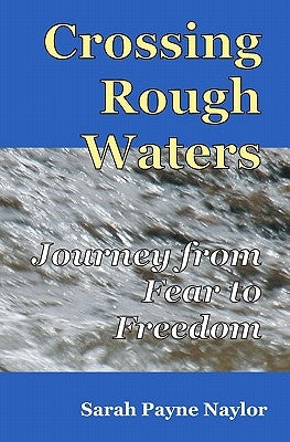 Crossing Rough Waters: A Journey From Fear to Freedom by Naylor, Sarah Payne