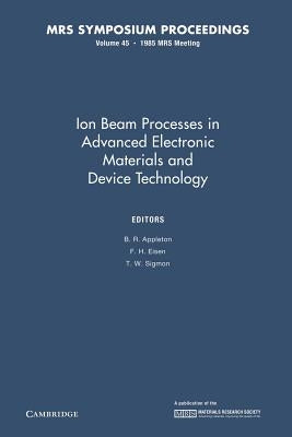 Ion Beam Processes in Advanced Electronic Materials and Device Technology: Volume 45 by Appleton, B. R.