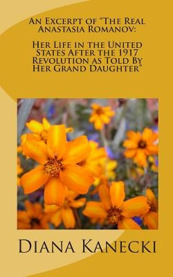 An Excerpt of "The Real Anastasia Romanov: Her Life in the United States After the 1917 Revolution as Told By Her Grand Daughter" by Kanecki, Diana