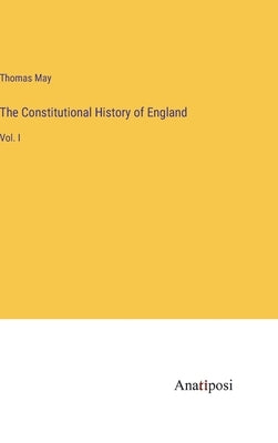 The Constitutional History of England: Vol. I by May, Thomas