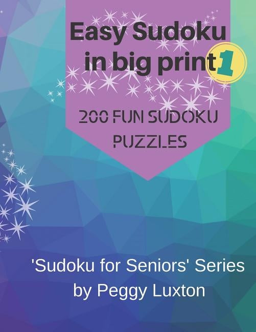 Easy Sudoku in big print 1: 200 fun sudoku puzzles by Luxton, Peggy