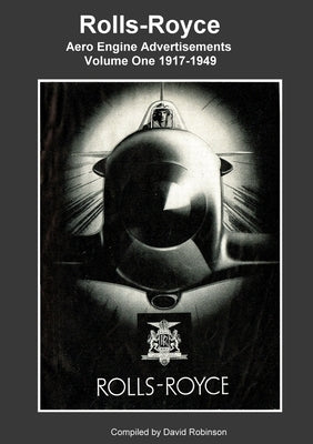 Rolls-Royce Aero Engine Advertisements Volume One 1917-1949 by Robinson, David