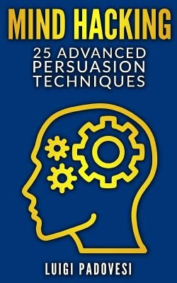 Mind Hacking: 25 Advanced Persuasion Techniques by Padovesi, Luigi