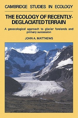 The Ecology of Recently-Deglaciated Terrain: A Geoecological Approach to Glacier Forelands by Matthews, John a.